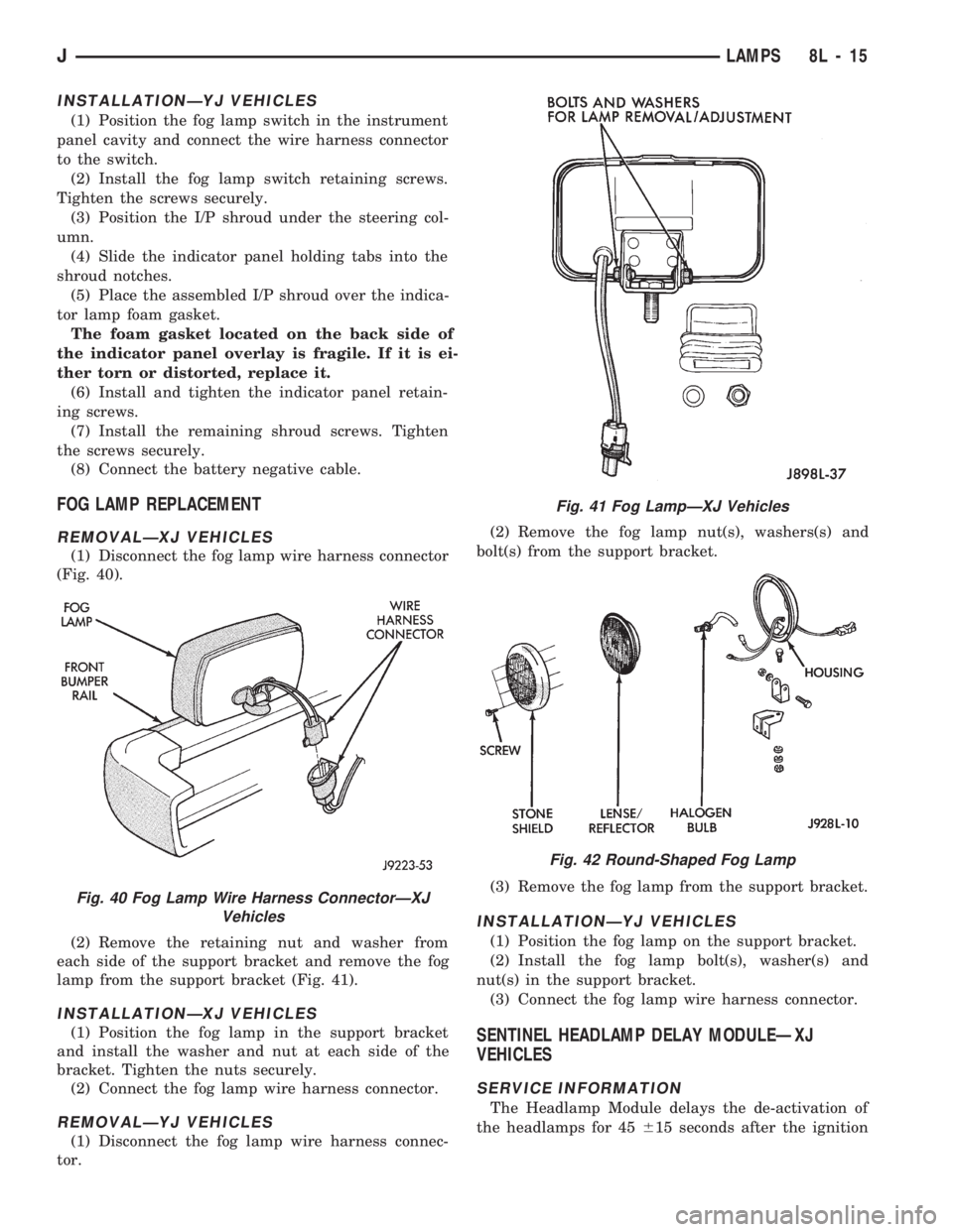 JEEP CHEROKEE 1994  Service Repair Manual INSTALLATIONÐYJ VEHICLES
(1) Position the fog lamp switch in the instrument
panel cavity and connect the wire harness connector
to the switch.
(2) Install the fog lamp switch retaining screws.
Tighte