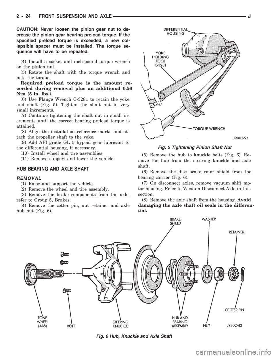 JEEP CHEROKEE 1994  Service Repair Manual CAUTION: Never loosen the pinion gear nut to de-
crease the pinion gear bearing preload torque. If the
specified preload torque is exceeded, a new col-
lapsible spacer must be installed. The torque se
