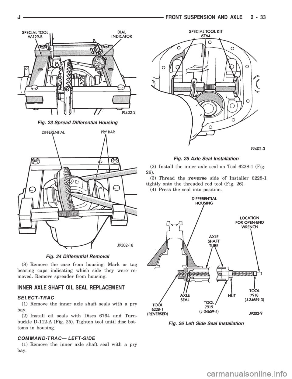 JEEP CHEROKEE 1994  Service Repair Manual (8) Remove the case from housing. Mark or tag
bearing cups indicating which side they were re-
moved. Remove spreader from housing.
INNER AXLE SHAFT OIL SEAL REPLACEMENT
SELECT-TRAC
(1) Remove the inn