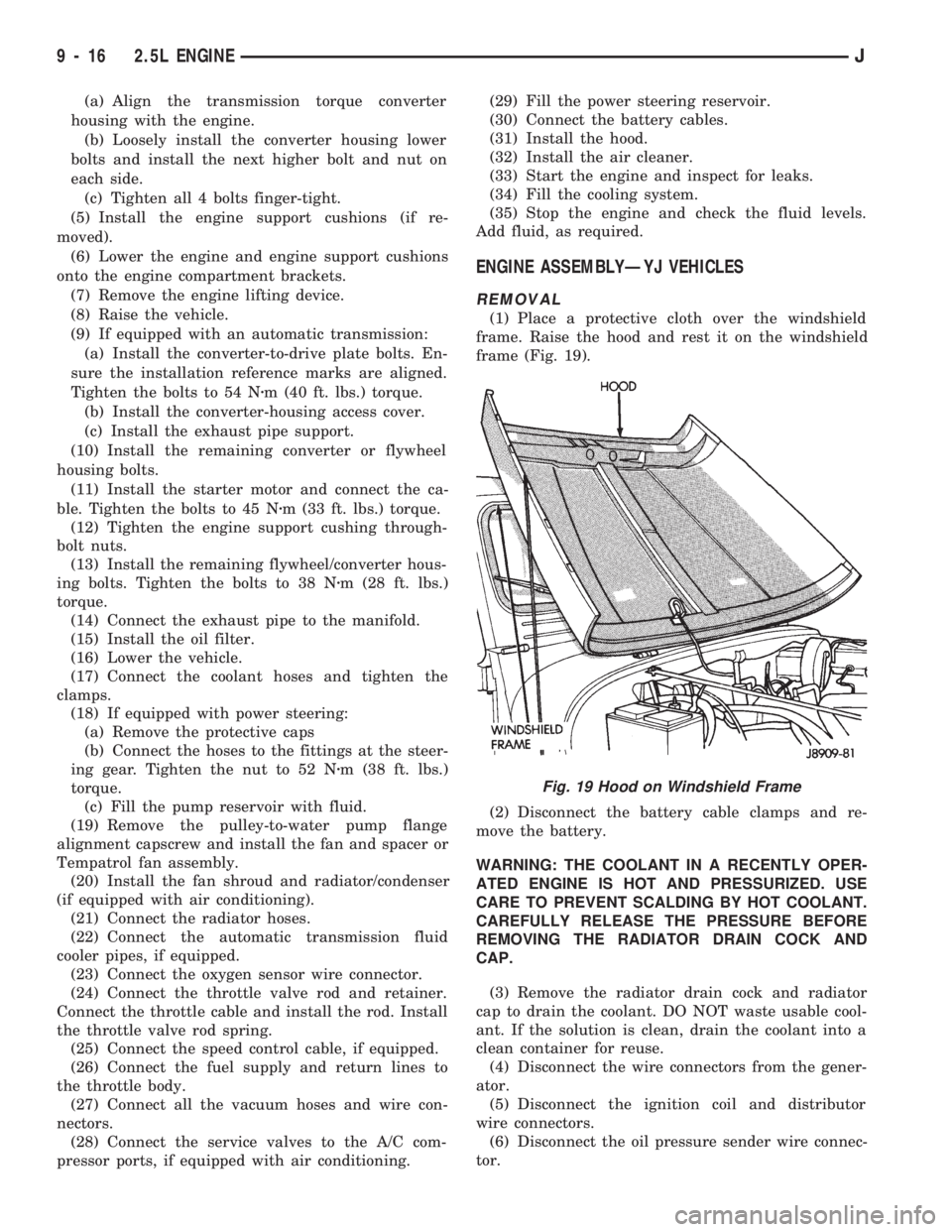 JEEP CHEROKEE 1994  Service Repair Manual (a) Align the transmission torque converter
housing with the engine.
(b) Loosely install the converter housing lower
bolts and install the next higher bolt and nut on
each side.
(c) Tighten all 4 bolt
