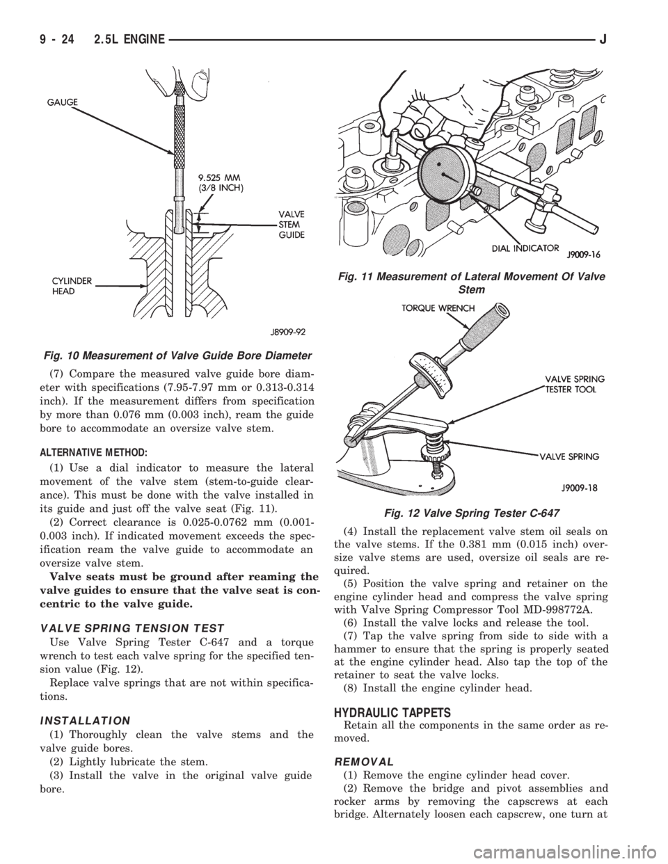 JEEP CHEROKEE 1994  Service Repair Manual (7) Compare the measured valve guide bore diam-
eter with specifications (7.95-7.97 mm or 0.313-0.314
inch). If the measurement differs from specification
by more than 0.076 mm (0.003 inch), ream the 