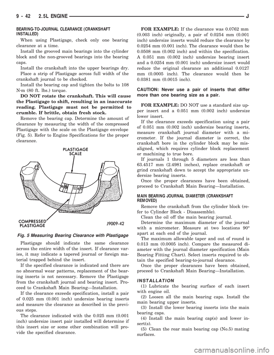 JEEP CHEROKEE 1994  Service Repair Manual BEARING-TO-JOURNAL CLEARANCE (CRANKSHAFT
INSTALLED)
When using Plastigage, check only one bearing
clearance at a time.
Install the grooved main bearings into the cylinder
block and the non-grooved bea