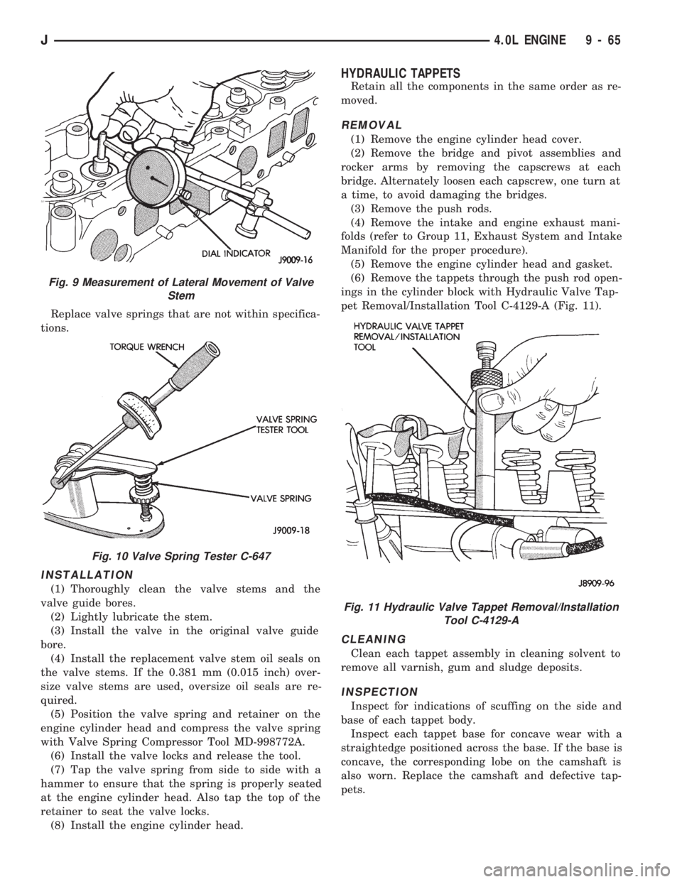 JEEP CHEROKEE 1994  Service Repair Manual Replace valve springs that are not within specifica-
tions.
INSTALLATION
(1) Thoroughly clean the valve stems and the
valve guide bores.
(2) Lightly lubricate the stem.
(3) Install the valve in the or