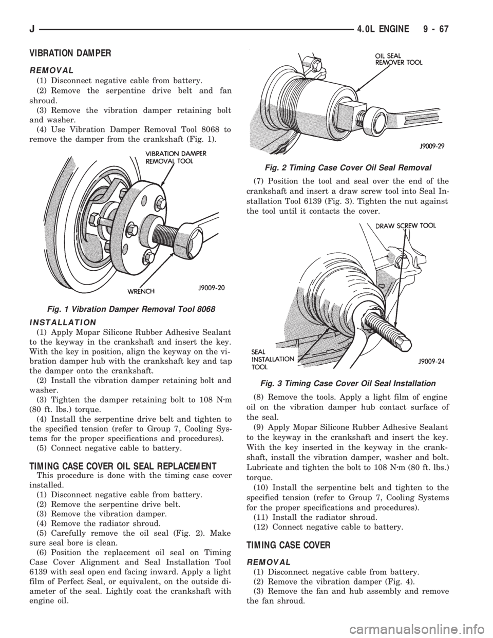 JEEP CHEROKEE 1994  Service Repair Manual VIBRATION DAMPER
REMOVAL
(1) Disconnect negative cable from battery.
(2) Remove the serpentine drive belt and fan
shroud.
(3) Remove the vibration damper retaining bolt
and washer.
(4) Use Vibration D