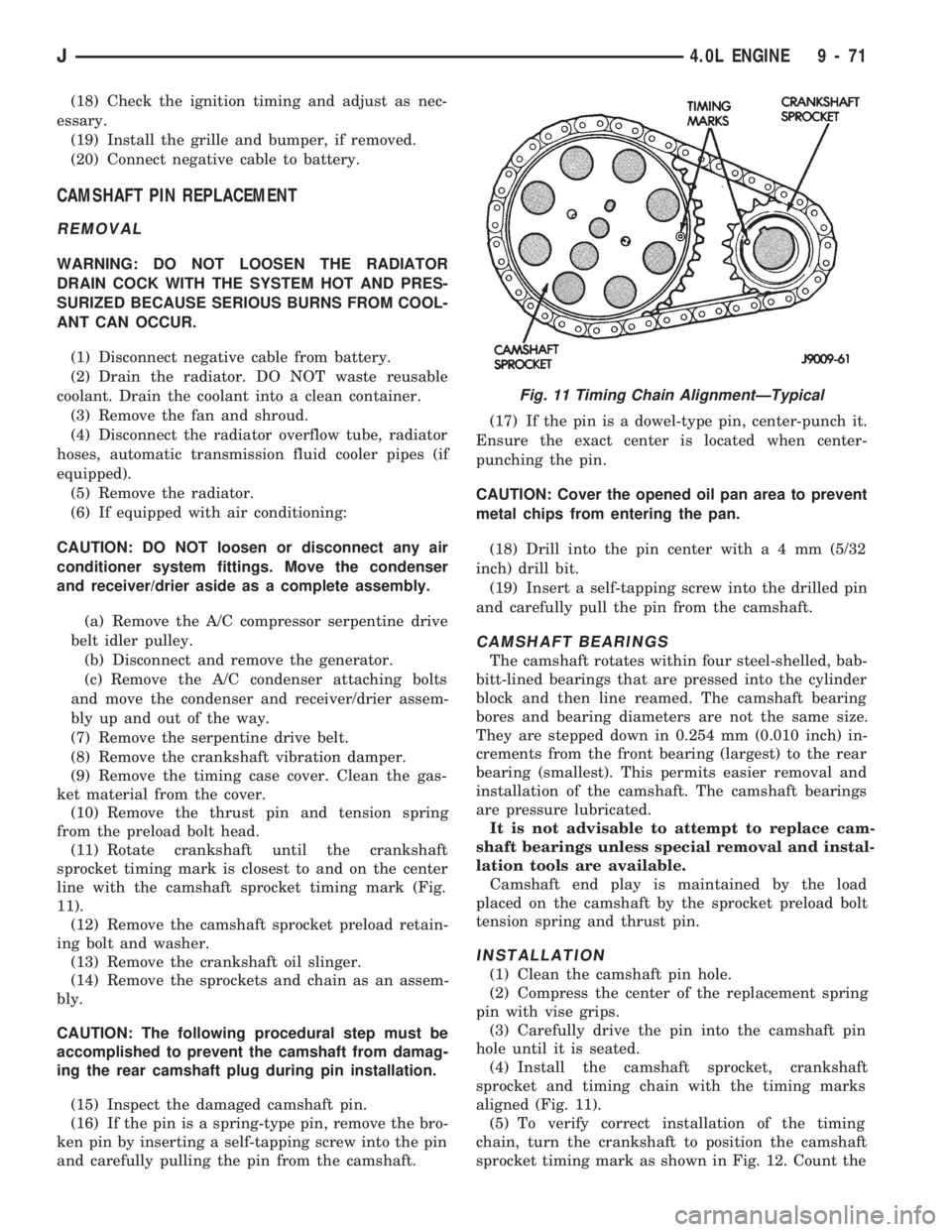 JEEP CHEROKEE 1994  Service Repair Manual (18) Check the ignition timing and adjust as nec-
essary.
(19) Install the grille and bumper, if removed.
(20) Connect negative cable to battery.
CAMSHAFT PIN REPLACEMENT
REMOVAL
WARNING: DO NOT LOOSE