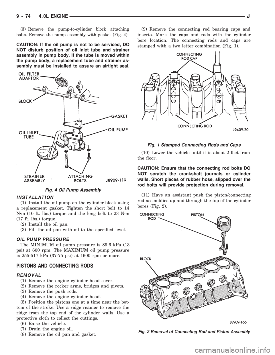 JEEP CHEROKEE 1994  Service Repair Manual (3) Remove the pump-to-cylinder block attaching
bolts. Remove the pump assembly with gasket (Fig. 4).
CAUTION: If the oil pump is not to be serviced, DO
NOT disturb position of oil inlet tube and stra