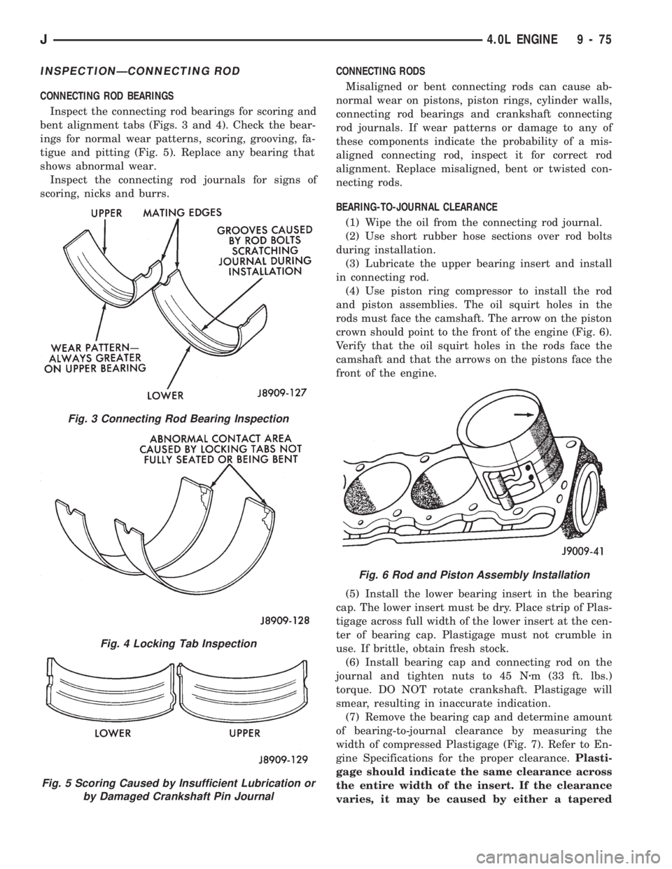 JEEP CHEROKEE 1994  Service Repair Manual INSPECTIONÐCONNECTING ROD
CONNECTING ROD BEARINGS
Inspect the connecting rod bearings for scoring and
bent alignment tabs (Figs. 3 and 4). Check the bear-
ings for normal wear patterns, scoring, groo