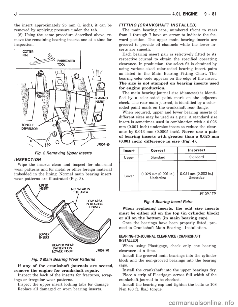 JEEP CHEROKEE 1994  Service Repair Manual the insert approximately 25 mm (1 inch), it can be
removed by applying pressure under the tab.
(8) Using the same procedure described above, re-
move the remaining bearing inserts one at a time for
in