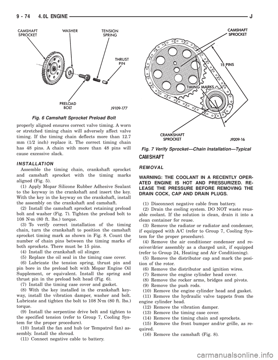 JEEP CHEROKEE 1995  Service Repair Manual properly aligned ensures correct valve timing. A worn
or stretched timing chain will adversely affect valve
timing. If the timing chain deflects more than 12.7
mm (1/2 inch) replace it. The correct ti