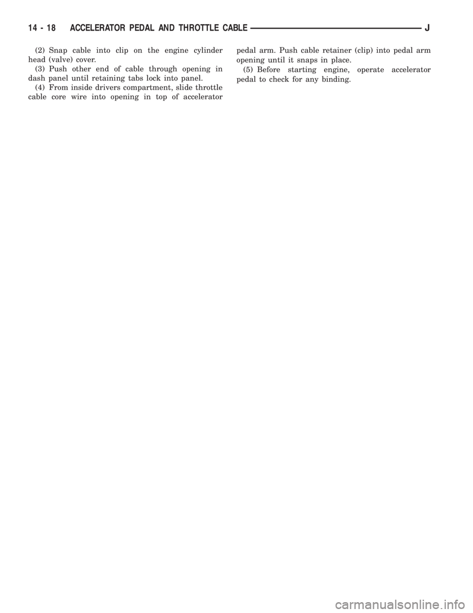 JEEP CHEROKEE 1995  Service Repair Manual (2) Snap cable into clip on the engine cylinder
head (valve) cover.
(3) Push other end of cable through opening in
dash panel until retaining tabs lock into panel.
(4) From inside drivers compartment,