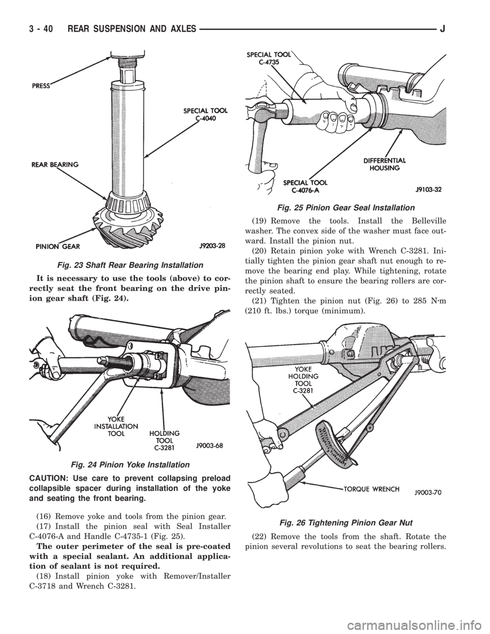 JEEP CHEROKEE 1995  Service Repair Manual It is necessary to use the tools (above) to cor-
rectly seat the front bearing on the drive pin-
ion gear shaft (Fig. 24).
CAUTION: Use care to prevent collapsing preload
collapsible spacer during ins