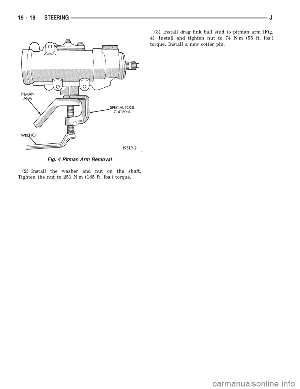JEEP CHEROKEE 1995  Service Repair Manual (2) Install the washer and nut on the shaft.
Tighten the nut to 251 Nzm (185 ft. lbs.) torque.(3) Install drag link ball stud to pitman arm (Fig.
4). Install and tighten nut to 74 Nzm (55 ft. lbs.)
to
