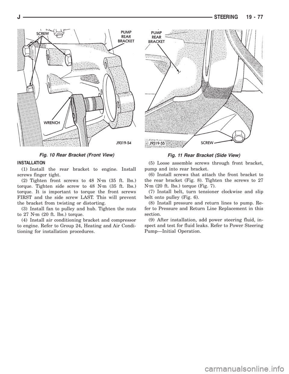 JEEP CHEROKEE 1995  Service Repair Manual INSTALLATION
(1) Install the rear bracket to engine. Install
screws finger tight.
(2) Tighten front screws to 48 Nzm (35 ft. lbs.)
torque. Tighten side screw to 48 Nzm (35 ft. lbs.)
torque. It is impo
