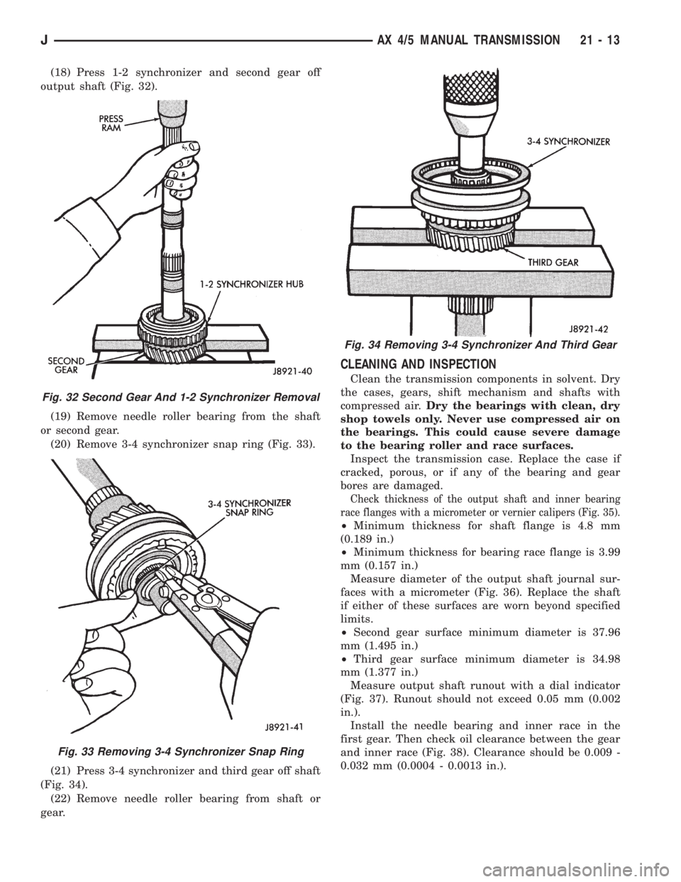 JEEP CHEROKEE 1995 Service Repair Manual (18) Press 1-2 synchronizer and second gear off
output shaft (Fig. 32).
(19) Remove needle roller bearing from the shaft
or second gear.
(20) Remove 3-4 synchronizer snap ring (Fig. 33).
(21) Press 3- JEEP CHEROKEE 1995 Service Repair Manual (18) Press 1-2 synchronizer and second gear off
output shaft (Fig. 32).
(19) Remove needle roller bearing from the shaft
or second gear.
(20) Remove 3-4 synchronizer snap ring (Fig. 33).
(21) Press 3-