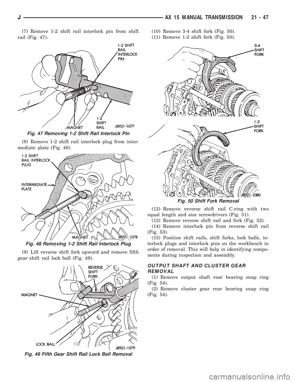 JEEP CHEROKEE 1995  Service Repair Manual (7) Remove 1-2 shift rail interlock pin from shift
rail (Fig. 47).
(8) Remove 1-2 shift rail interlock plug from inter-
mediate plate (Fig. 48).
(9) Lift reverse shift fork upward and remove fifth
gea