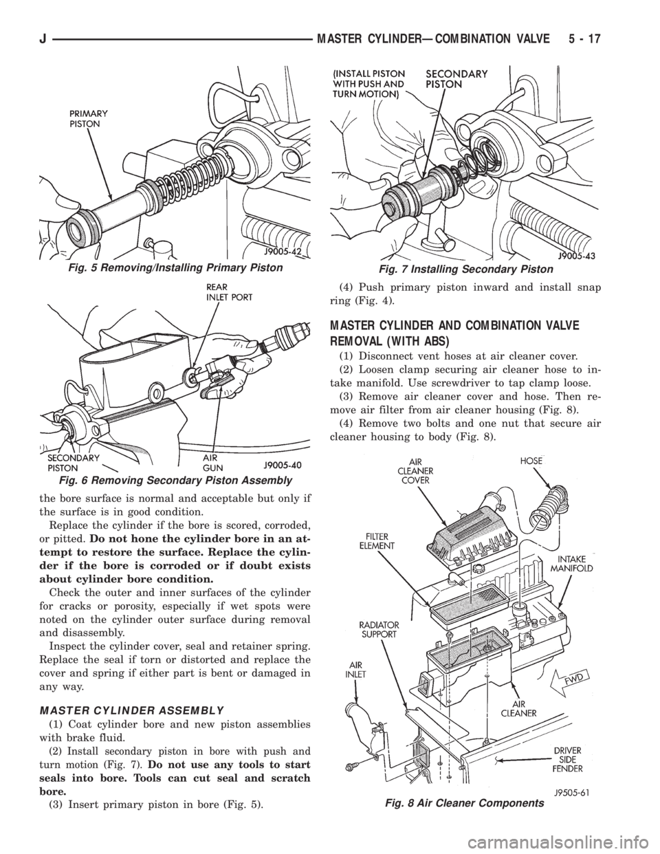 JEEP CHEROKEE 1995  Service Repair Manual the bore surface is normal and acceptable but only if
the surface is in good condition.
Replace the cylinder if the bore is scored, corroded,
or pitted.Do not hone the cylinder bore in an at-
tempt to