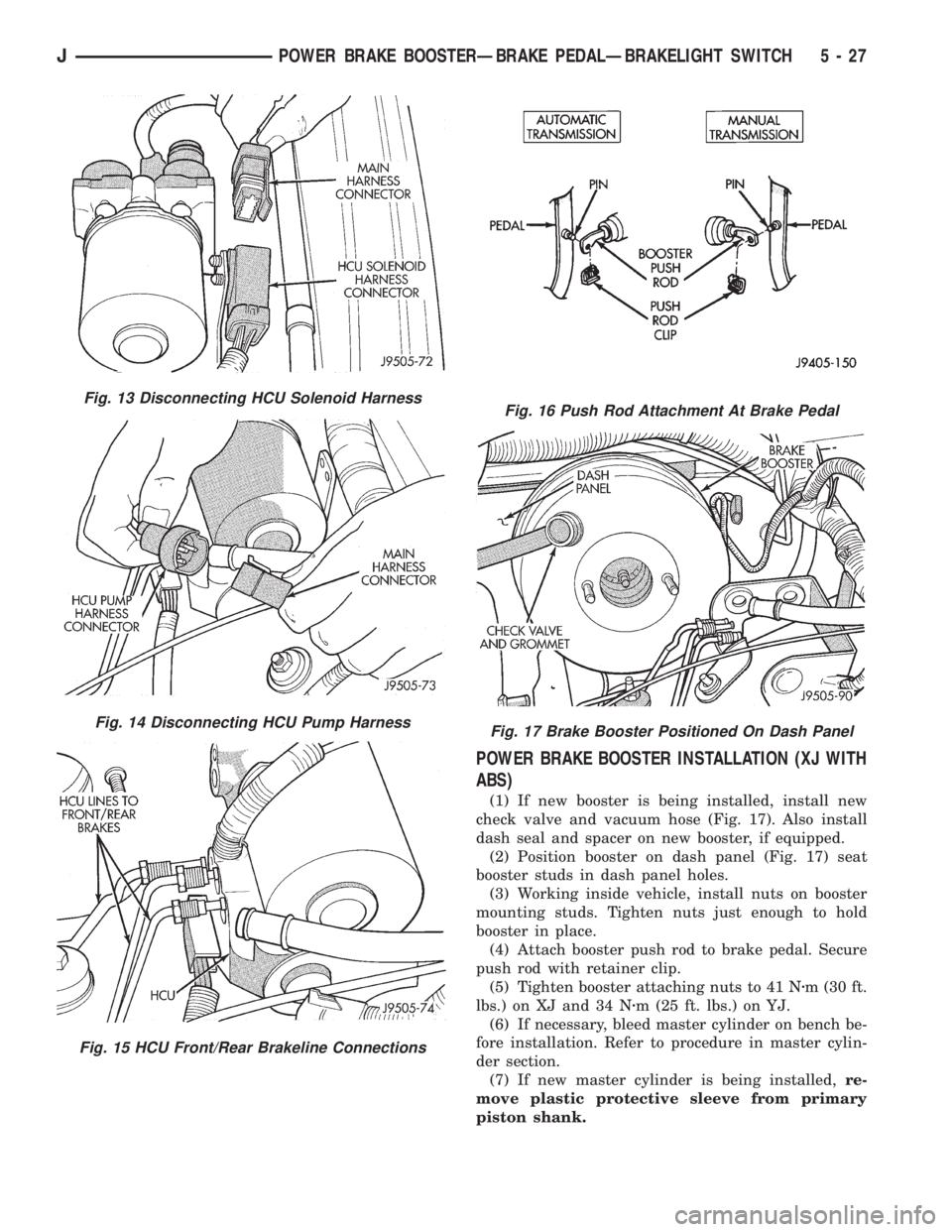 JEEP CHEROKEE 1995  Service Repair Manual POWER BRAKE BOOSTER INSTALLATION (XJ WITH
ABS)
(1) If new booster is being installed, install new
check valve and vacuum hose (Fig. 17). Also install
dash seal and spacer on new booster, if equipped.
