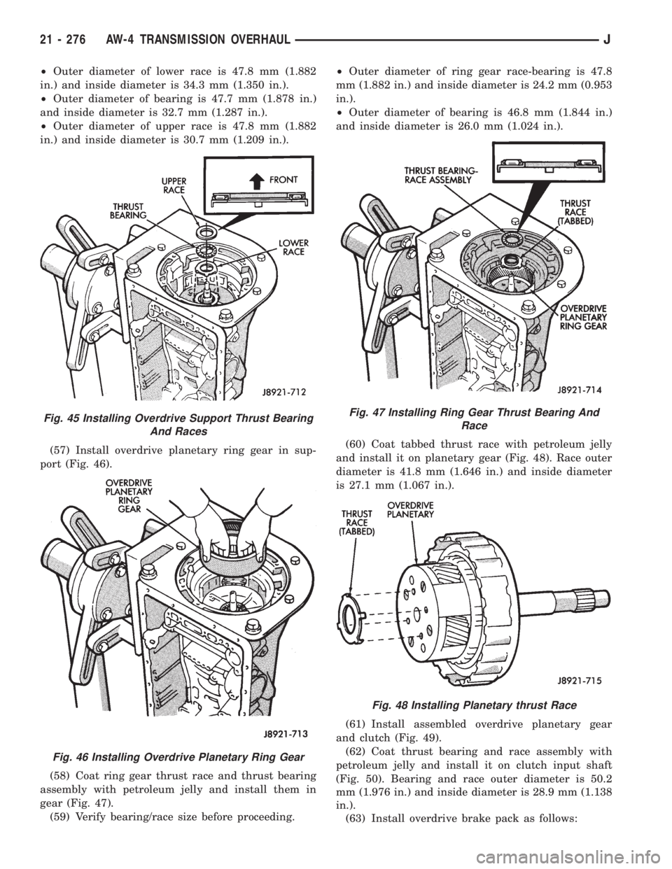 JEEP CHEROKEE 1995  Service Repair Manual ²Outer diameter of lower race is 47.8 mm (1.882
in.) and inside diameter is 34.3 mm (1.350 in.).
²Outer diameter of bearing is 47.7 mm (1.878 in.)
and inside diameter is 32.7 mm (1.287 in.).
²Outer