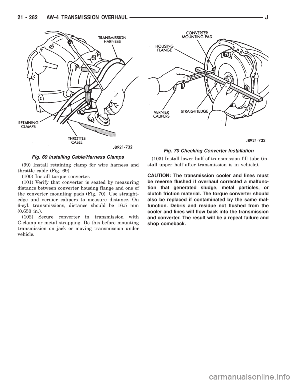 JEEP CHEROKEE 1995  Service Repair Manual (99) Install retaining clamp for wire harness and
throttle cable (Fig. 69).
(100) Install torque converter.
(101) Verify that converter is seated by measuring
distance between converter housing flange