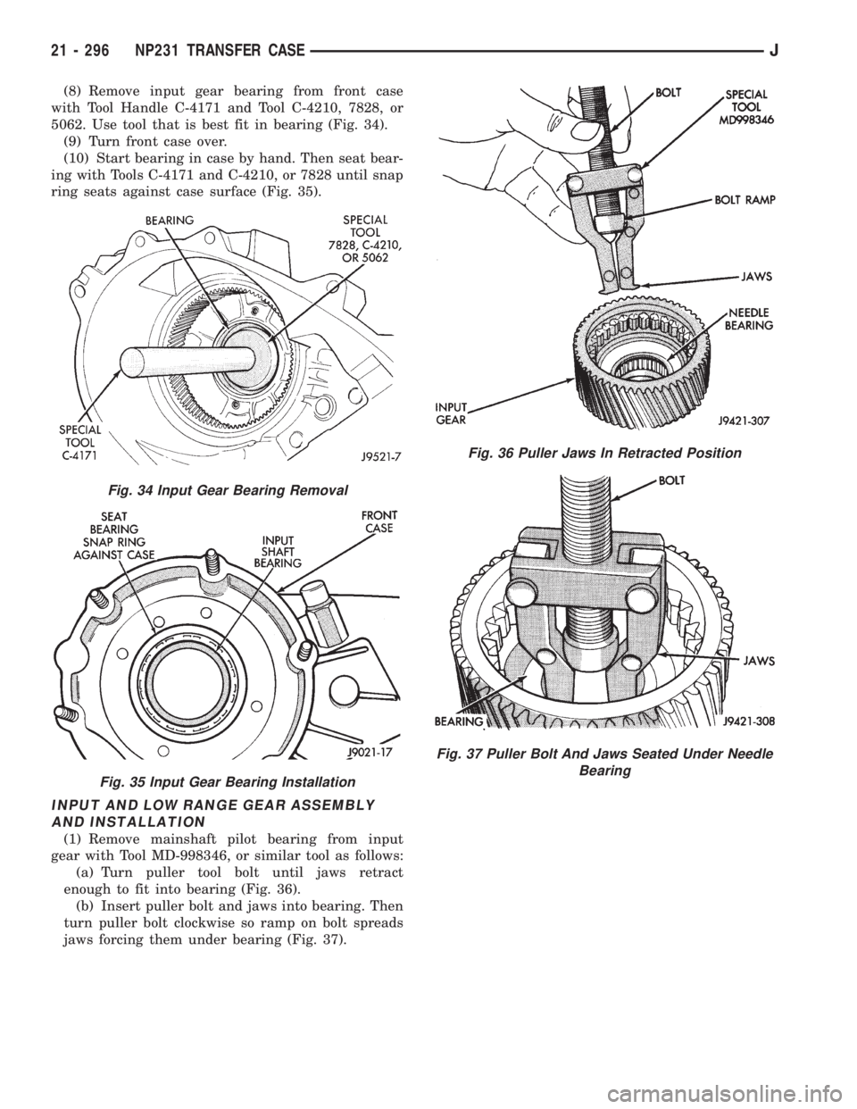 JEEP CHEROKEE 1995  Service Repair Manual (8) Remove input gear bearing from front case
with Tool Handle C-4171 and Tool C-4210, 7828, or
5062. Use tool that is best fit in bearing (Fig. 34).
(9) Turn front case over.
(10) Start bearing in ca