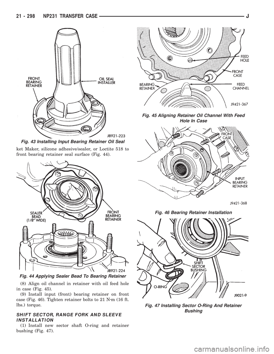 JEEP CHEROKEE 1995  Service Repair Manual ket Maker, silicone adhesive/sealer, or Loctite 518 to
front bearing retainer seal surface (Fig. 44).
(8) Align oil channel in retainer with oil feed hole
in case (Fig. 45).
(9) Install input (front) 