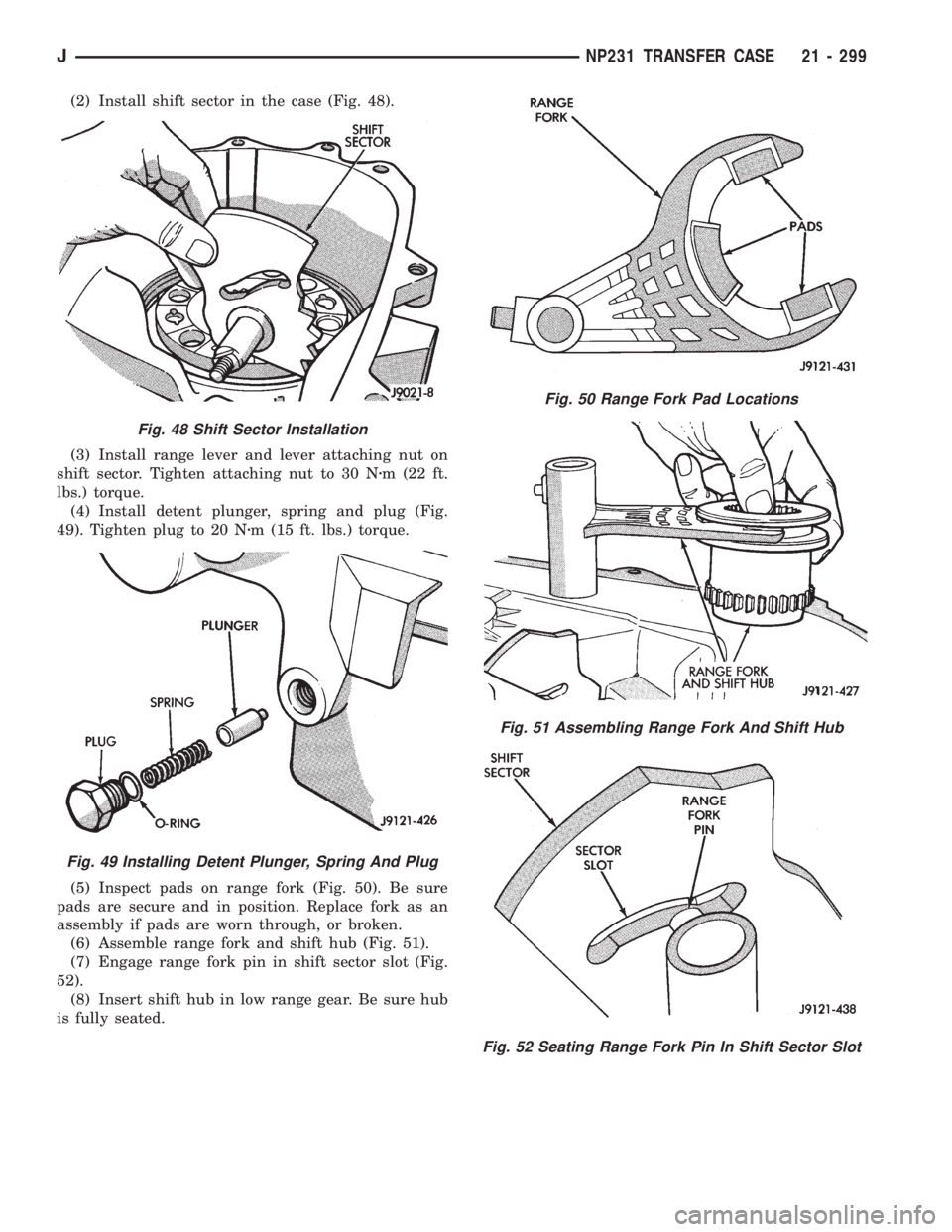 JEEP CHEROKEE 1995  Service Repair Manual (2) Install shift sector in the case (Fig. 48).
(3) Install range lever and lever attaching nut on
shift sector. Tighten attaching nut to 30 Nzm (22 ft.
lbs.) torque.
(4) Install detent plunger, sprin