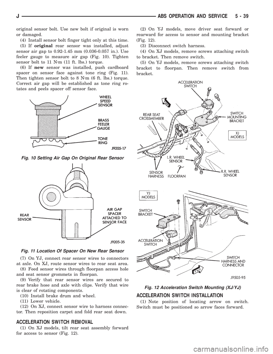JEEP CHEROKEE 1995  Service Repair Manual original sensor bolt. Use new bolt if original is worn
or damaged.
(4) Install sensor bolt finger tight only at this time.
(5) Iforiginalrear sensor was installed, adjust
sensor air gap to 0.92-1.45 m