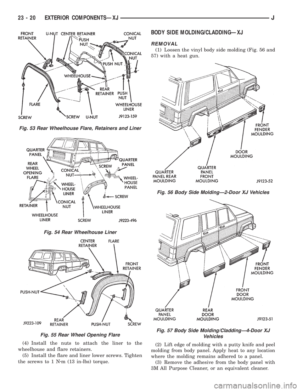 JEEP CHEROKEE 1995  Service Repair Manual (4) Install the nuts to attach the liner to the
wheelhouse and flare retainers.
(5) Install the flare and liner lower screws. Tighten
the screws to 1 Nzm (13 in-lbs) torque.
BODY SIDE MOLDING/CLADDING