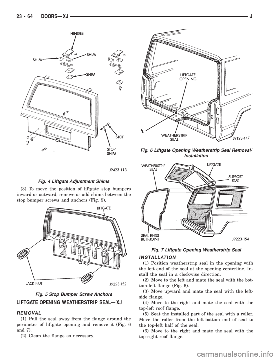 JEEP CHEROKEE 1995 Service Repair Manual (3) To move the position of liftgate stop bumpers
inward or outward, remove or add shims between the
stop bumper screws and anchors (Fig. 5).
LIFTGATE OPENING WEATHERSTRIP SEALÐXJ
REMOVAL
(1) Pull th JEEP CHEROKEE 1995 Service Repair Manual (3) To move the position of liftgate stop bumpers
inward or outward, remove or add shims between the
stop bumper screws and anchors (Fig. 5).
LIFTGATE OPENING WEATHERSTRIP SEALÐXJ
REMOVAL
(1) Pull th