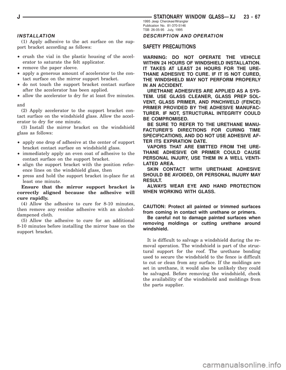 JEEP CHEROKEE 1995 Service Repair Manual INSTALLATION
(1) Apply adhesive to the act surface on the sup-
port bracket according as follows:
²crush the vial in the plastic housing of the accel-
erator to saturate the felt applicator.
²remove JEEP CHEROKEE 1995 Service Repair Manual INSTALLATION
(1) Apply adhesive to the act surface on the sup-
port bracket according as follows:
²crush the vial in the plastic housing of the accel-
erator to saturate the felt applicator.
²remove