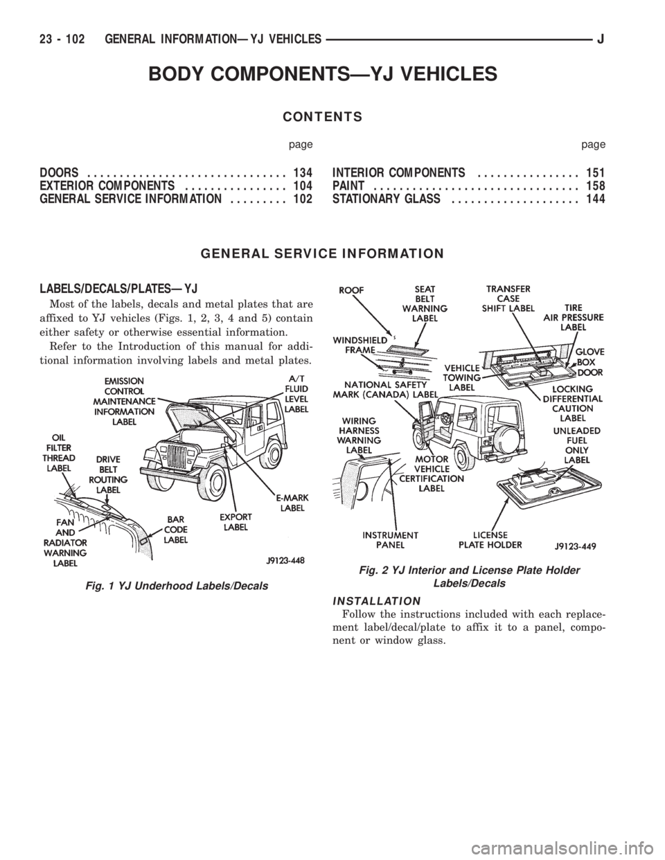 JEEP CHEROKEE 1995  Service Repair Manual BODY COMPONENTSÐYJ VEHICLES
CONTENTS
page page
DOORS............................... 134
EXTERIOR COMPONENTS................ 104
GENERAL SERVICE INFORMATION......... 102INTERIOR COMPONENTS............