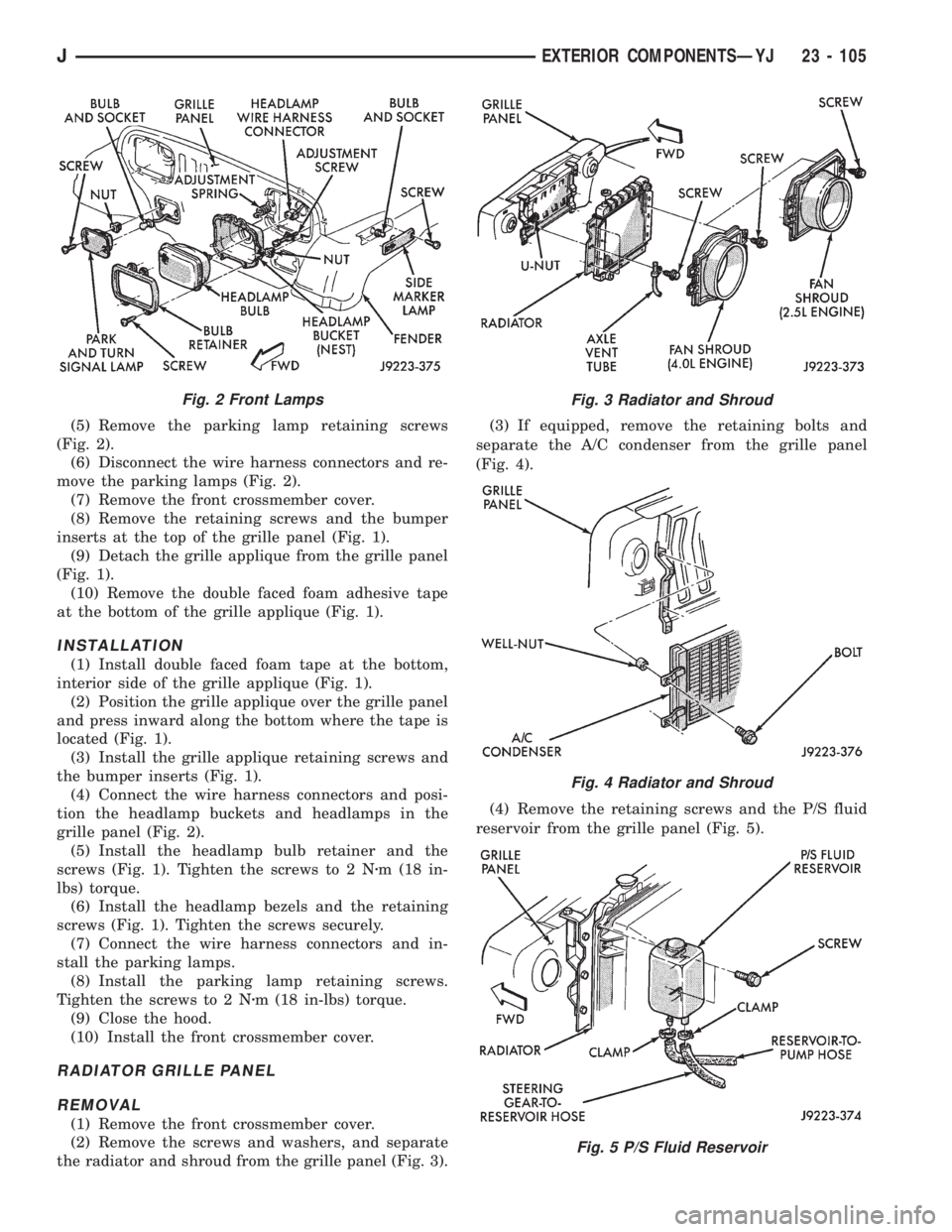 JEEP CHEROKEE 1995  Service Repair Manual (5) Remove the parking lamp retaining screws
(Fig. 2).
(6) Disconnect the wire harness connectors and re-
move the parking lamps (Fig. 2).
(7) Remove the front crossmember cover.
(8) Remove the retain