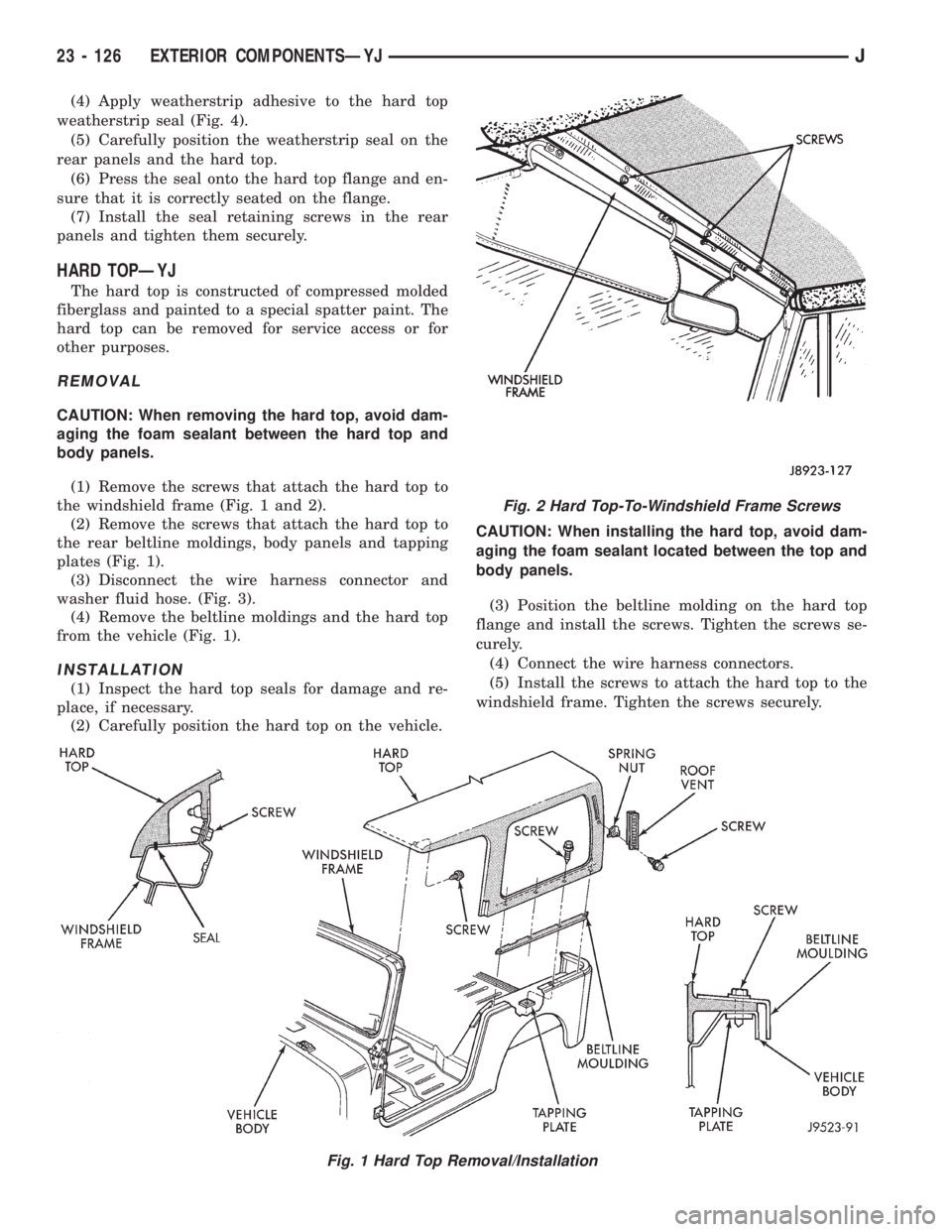 JEEP CHEROKEE 1995  Service Repair Manual (4) Apply weatherstrip adhesive to the hard top
weatherstrip seal (Fig. 4).
(5) Carefully position the weatherstrip seal on the
rear panels and the hard top.
(6) Press the seal onto the hard top flang