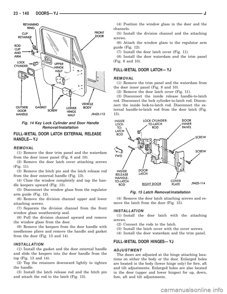 JEEP CHEROKEE 1995 Service Repair Manual FULL-METAL DOOR LATCH EXTERNAL RELEASE
HANDLEÐYJ
REMOVAL
(1) Remove the door trim panel and the waterdam
from the door inner panel (Fig. 8 and 10).
(2) Remove the door latch cover attaching screws
(F JEEP CHEROKEE 1995 Service Repair Manual FULL-METAL DOOR LATCH EXTERNAL RELEASE
HANDLEÐYJ
REMOVAL
(1) Remove the door trim panel and the waterdam
from the door inner panel (Fig. 8 and 10).
(2) Remove the door latch cover attaching screws
(F