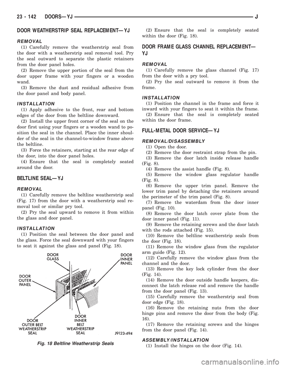 JEEP CHEROKEE 1995 Service Repair Manual DOOR WEATHERSTRIP SEAL REPLACEMENTÐYJ
REMOVAL
(1) Carefully remove the weatherstrip seal from
the door with a weatherstrip seal removal tool. Pry
the seal outward to separate the plastic retainers
fr JEEP CHEROKEE 1995 Service Repair Manual DOOR WEATHERSTRIP SEAL REPLACEMENTÐYJ
REMOVAL
(1) Carefully remove the weatherstrip seal from
the door with a weatherstrip seal removal tool. Pry
the seal outward to separate the plastic retainers
fr