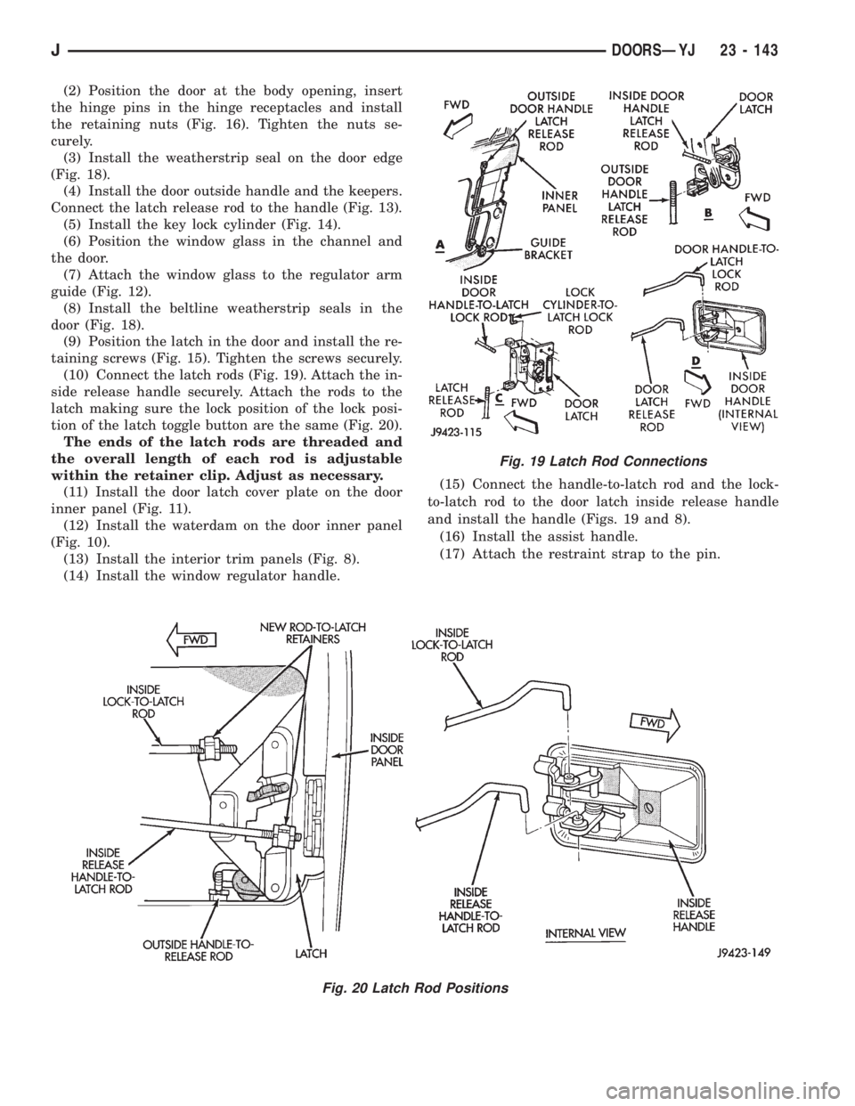 JEEP CHEROKEE 1995 Service Repair Manual (2) Position the door at the body opening, insert
the hinge pins in the hinge receptacles and install
the retaining nuts (Fig. 16). Tighten the nuts se-
curely.
(3) Install the weatherstrip seal on th JEEP CHEROKEE 1995 Service Repair Manual (2) Position the door at the body opening, insert
the hinge pins in the hinge receptacles and install
the retaining nuts (Fig. 16). Tighten the nuts se-
curely.
(3) Install the weatherstrip seal on th