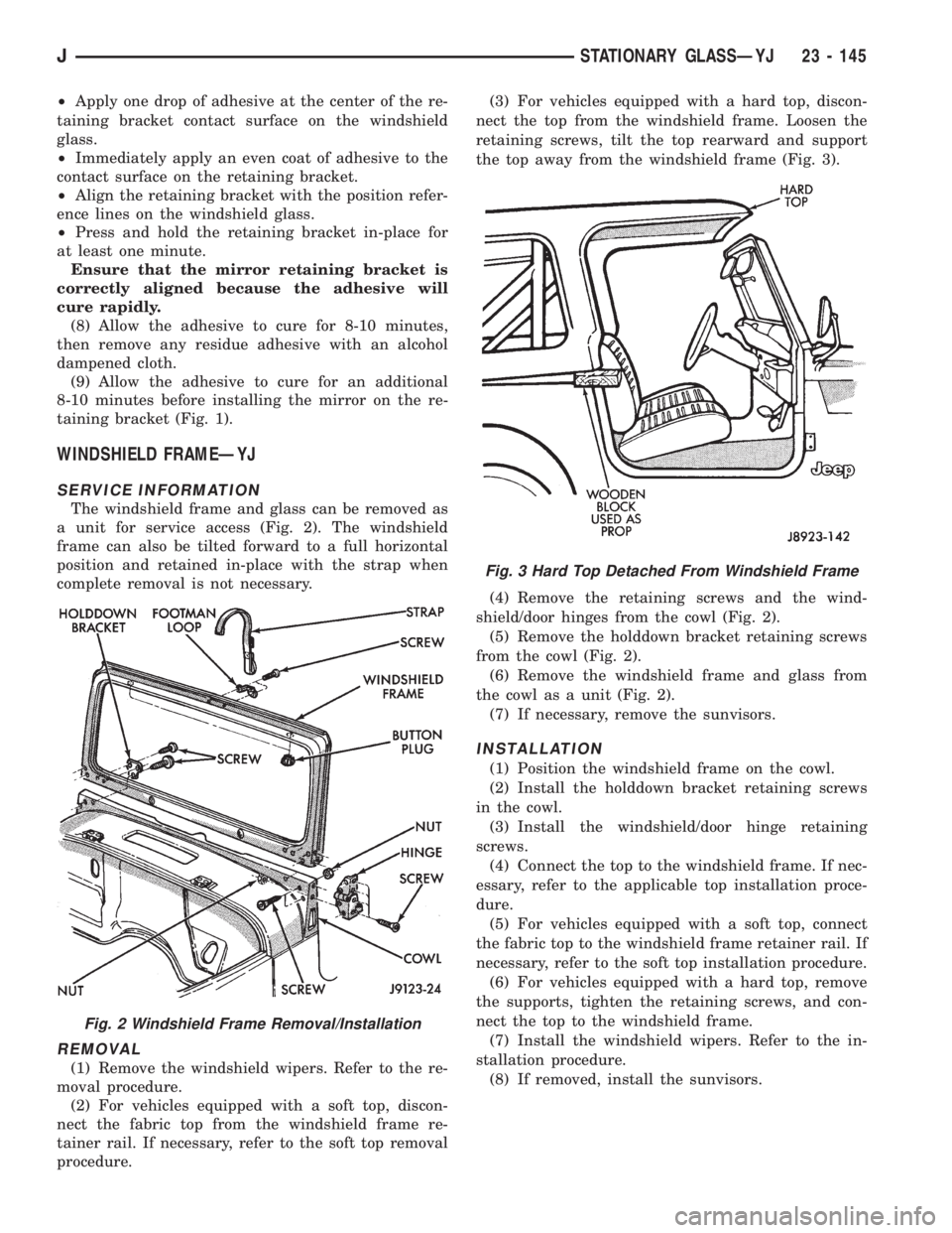 JEEP CHEROKEE 1995 Service Repair Manual ²Apply one drop of adhesive at the center of the re-
taining bracket contact surface on the windshield
glass.
²Immediately apply an even coat of adhesive to the
contact surface on the retaining brac JEEP CHEROKEE 1995 Service Repair Manual ²Apply one drop of adhesive at the center of the re-
taining bracket contact surface on the windshield
glass.
²Immediately apply an even coat of adhesive to the
contact surface on the retaining brac