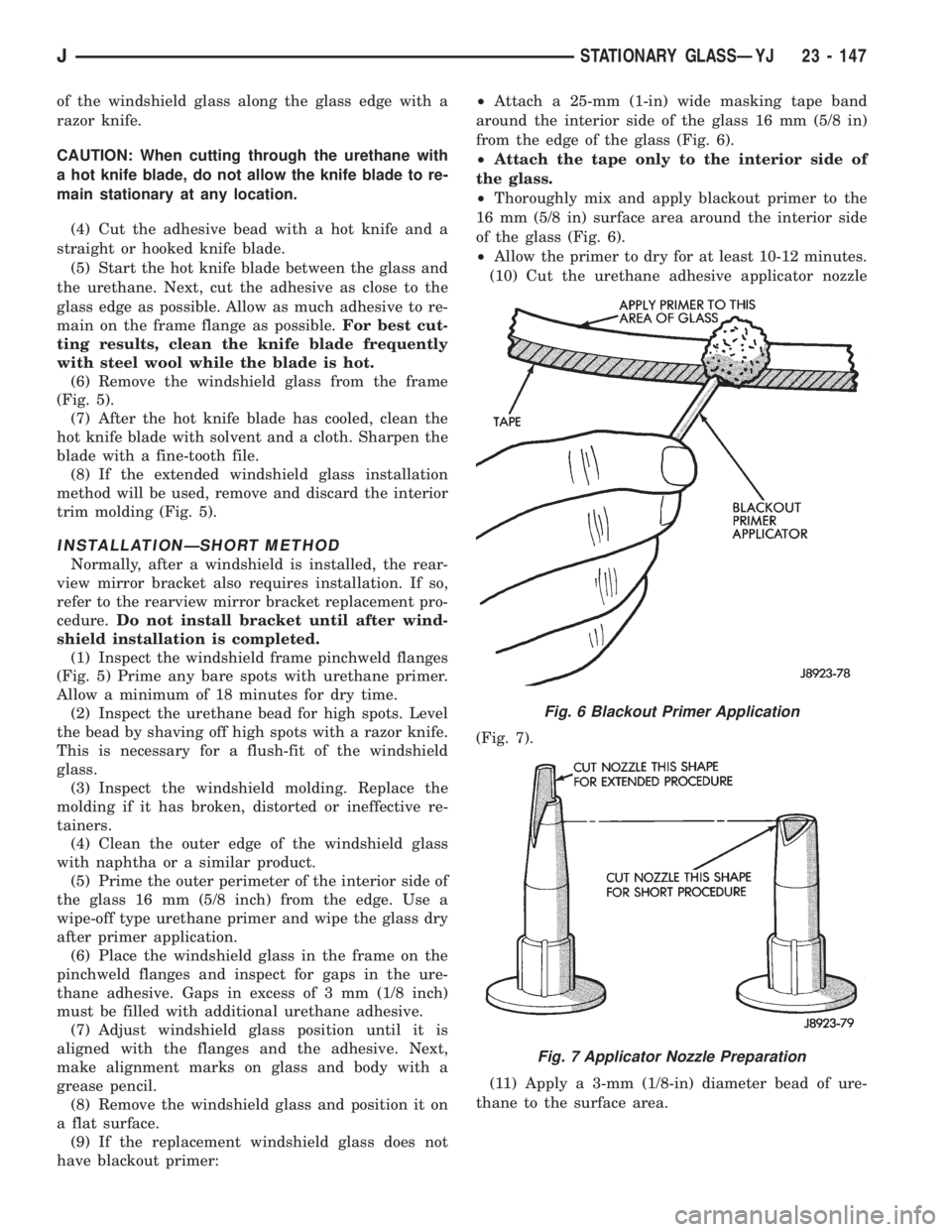 JEEP CHEROKEE 1995 Service Repair Manual of the windshield glass along the glass edge with a
razor knife.
CAUTION: When cutting through the urethane with
a hot knife blade, do not allow the knife blade to re-
main stationary at any location. JEEP CHEROKEE 1995 Service Repair Manual of the windshield glass along the glass edge with a
razor knife.
CAUTION: When cutting through the urethane with
a hot knife blade, do not allow the knife blade to re-
main stationary at any location.