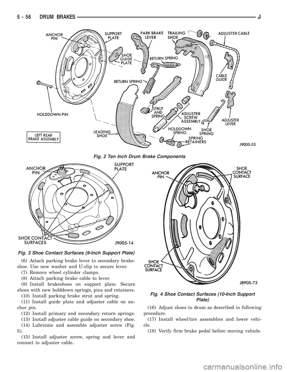 JEEP CHEROKEE 1995  Service Repair Manual (6) Attach parking brake lever to secondary brake-
shoe. Use new washer and U-clip to secure lever.
(7) Remove wheel cylinder clamps.
(8) Attach parking brake cable to lever.
(9) Install brakeshoes on