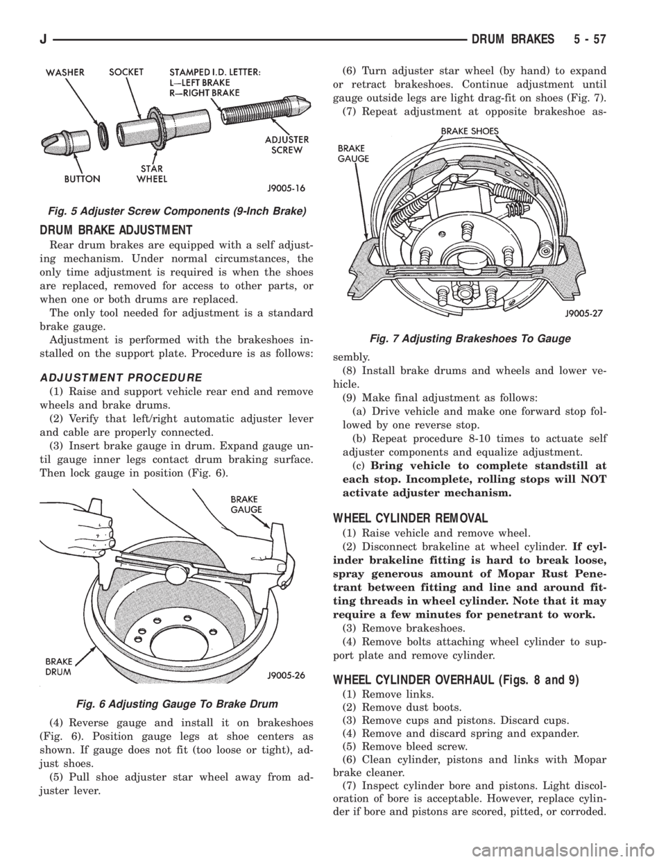 JEEP CHEROKEE 1995  Service Repair Manual DRUM BRAKE ADJUSTMENT
Rear drum brakes are equipped with a self adjust-
ing mechanism. Under normal circumstances, the
only time adjustment is required is when the shoes
are replaced, removed for acce
