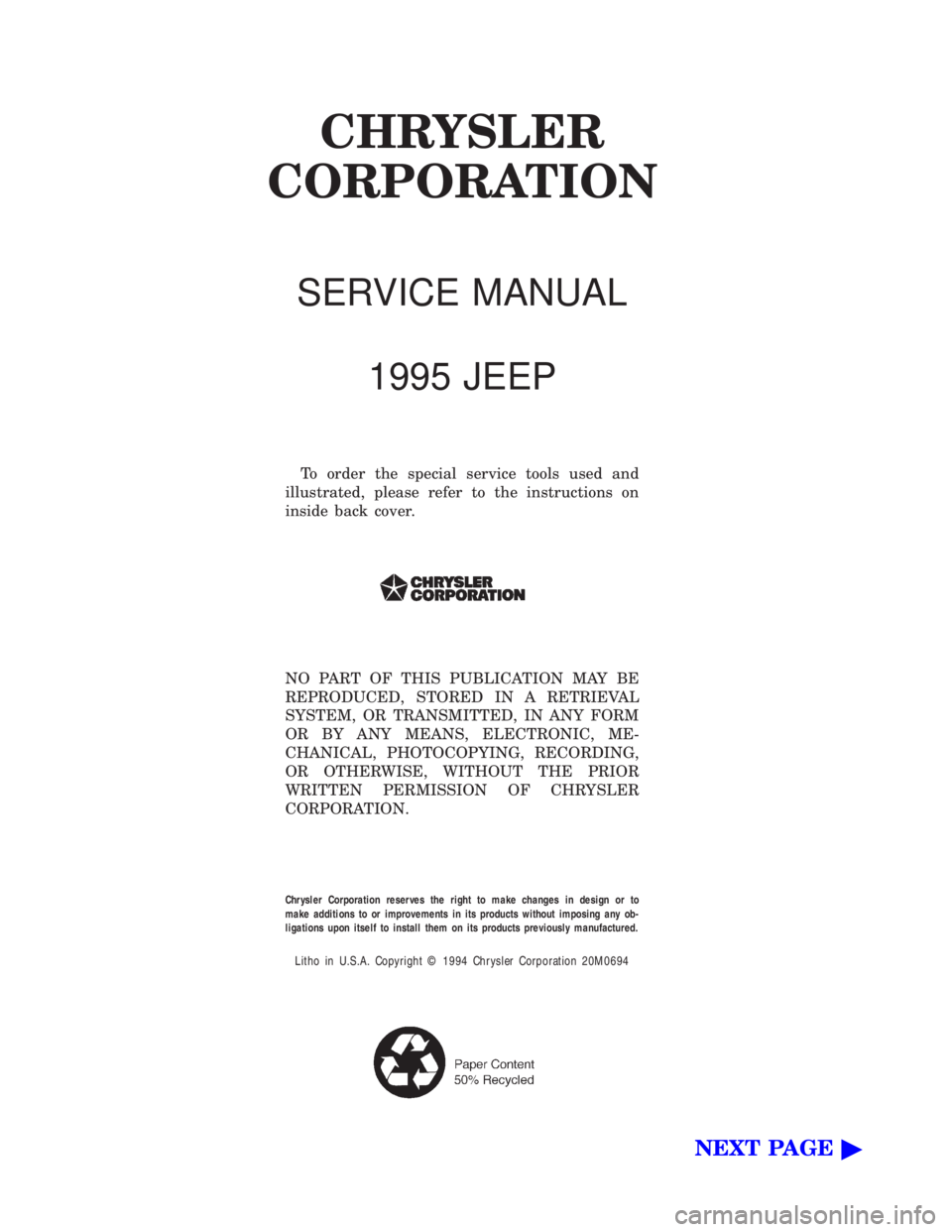 JEEP CHEROKEE 1995  Service Repair Manual CHRYSLER
CORPORATION
SERVICE MANUAL
1995 JEEP
To order the special service tools used and
illustrated, please refer to the instructions on
inside back cover.
NO PART OF THIS PUBLICATION MAY BE
REPRODU