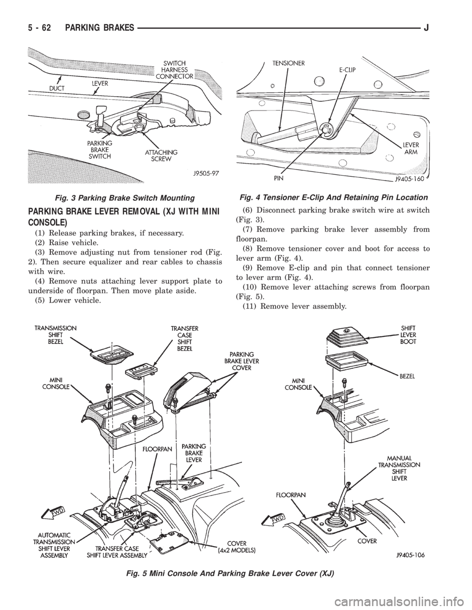 JEEP CHEROKEE 1995  Service Repair Manual PARKING BRAKE LEVER REMOVAL (XJ WITH MINI
CONSOLE)
(1) Release parking brakes, if necessary.
(2) Raise vehicle.
(3) Remove adjusting nut from tensioner rod (Fig.
2). Then secure equalizer and rear cab