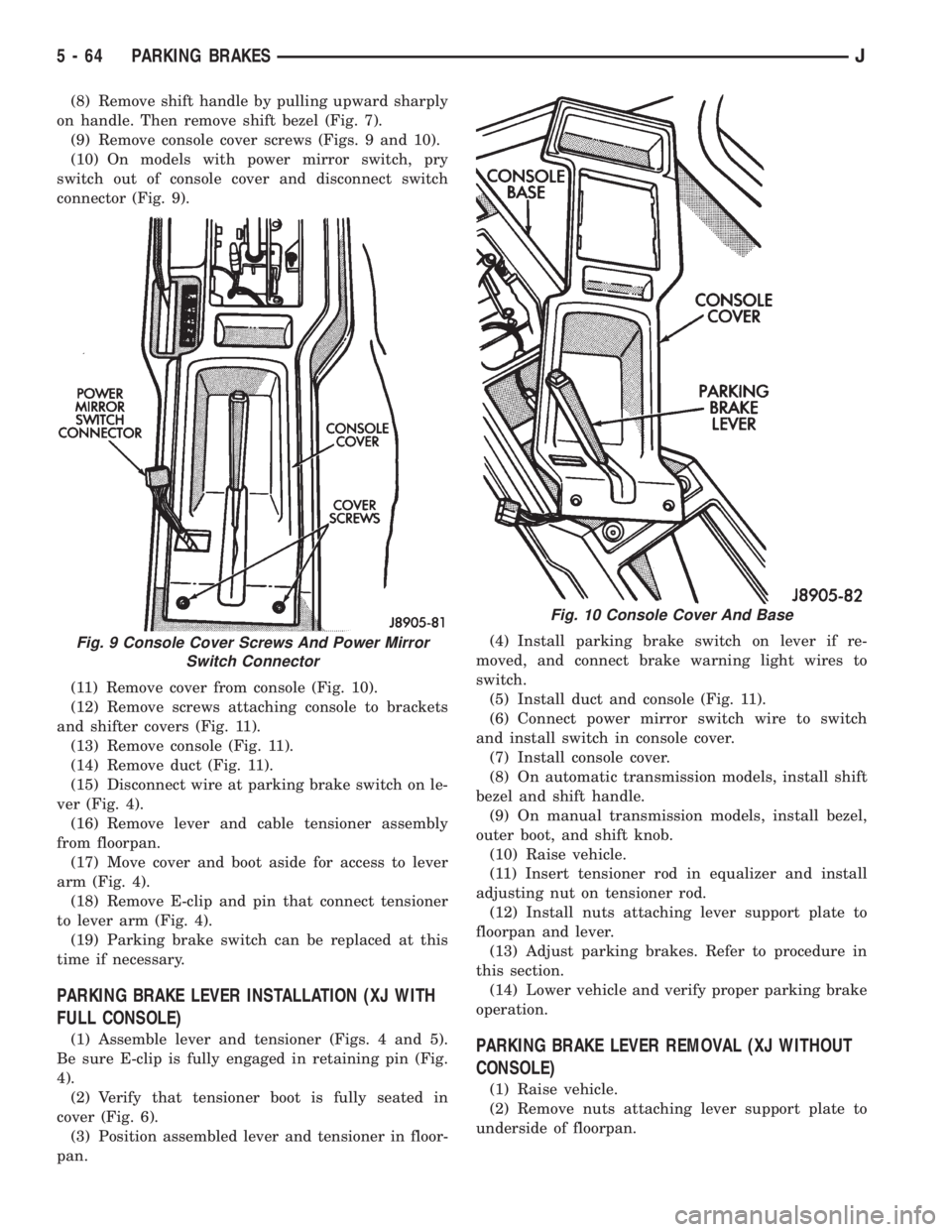 JEEP CHEROKEE 1995  Service Repair Manual (8) Remove shift handle by pulling upward sharply
on handle. Then remove shift bezel (Fig. 7).
(9) Remove console cover screws (Figs. 9 and 10).
(10) On models with power mirror switch, pry
switch out