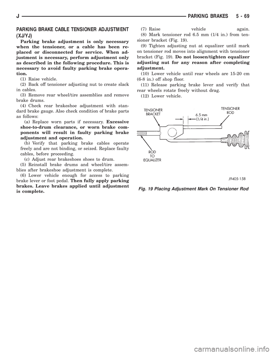 JEEP CHEROKEE 1995  Service Repair Manual PARKING BRAKE CABLE TENSIONER ADJUSTMENT
(XJ/YJ)
Parking brake adjustment is only necessary
when the tensioner, or a cable has been re-
placed or disconnected for service. When ad-
justment is necessa