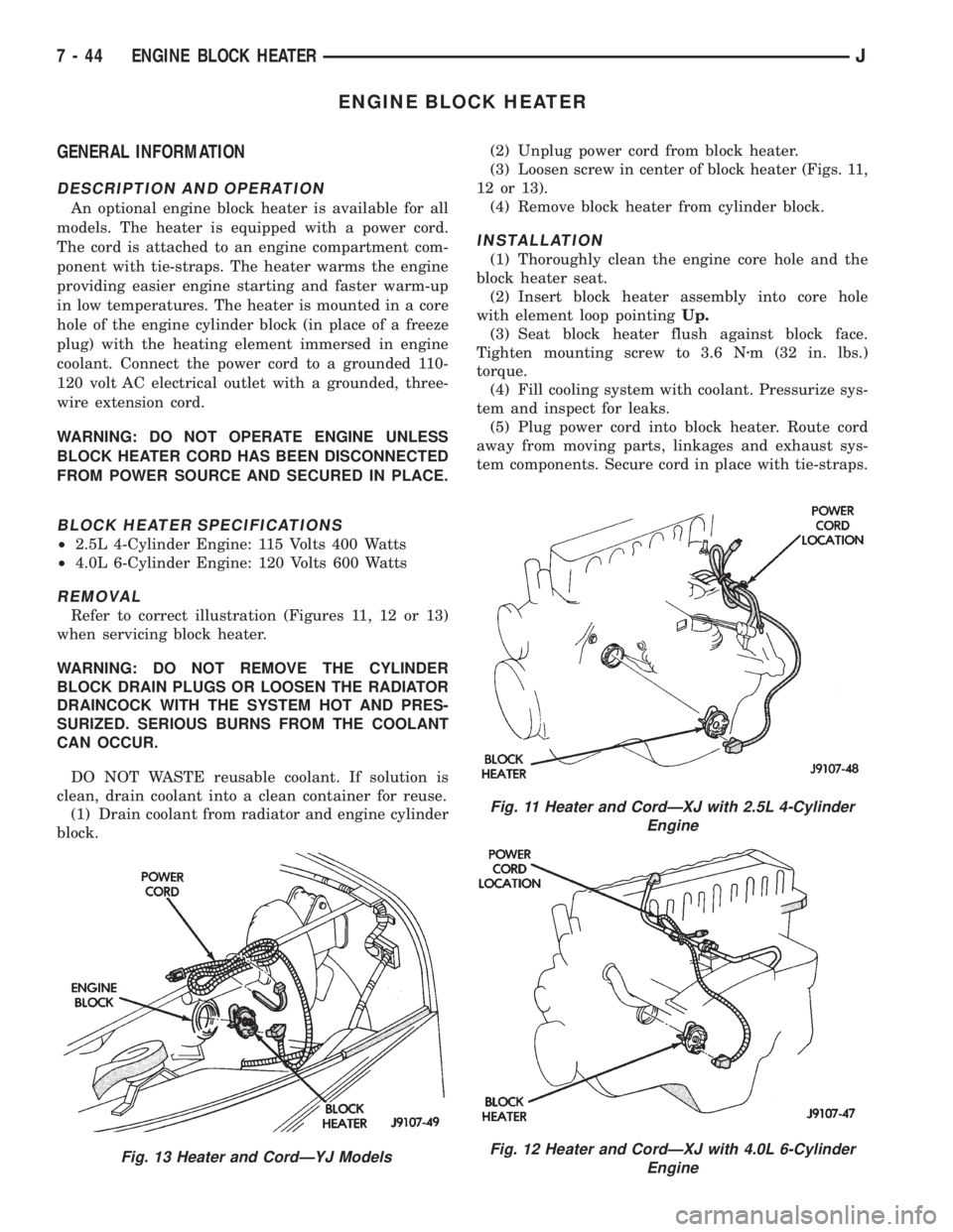 JEEP CHEROKEE 1995 Service Repair Manual ENGINE BLOCK HEATER
GENERAL INFORMATION
DESCRIPTION AND OPERATION
An optional engine block heater is available for all
models. The heater is equipped with a power cord.
The cord is attached to an engi JEEP CHEROKEE 1995 Service Repair Manual ENGINE BLOCK HEATER
GENERAL INFORMATION
DESCRIPTION AND OPERATION
An optional engine block heater is available for all
models. The heater is equipped with a power cord.
The cord is attached to an engi