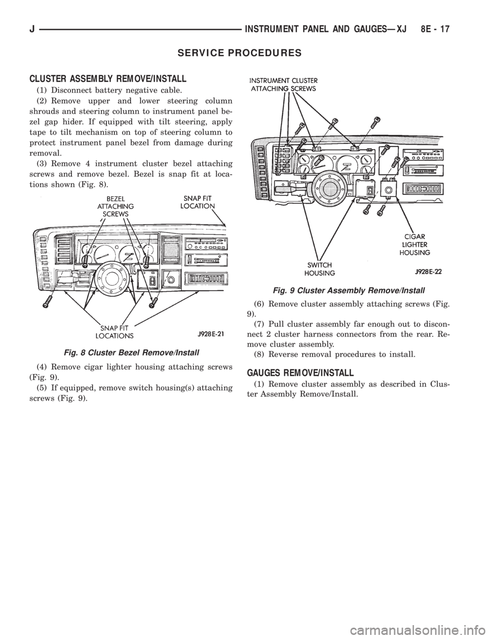 JEEP CHEROKEE 1995  Service Repair Manual SERVICE PROCEDURES
CLUSTER ASSEMBLY REMOVE/INSTALL
(1) Disconnect battery negative cable.
(2) Remove upper and lower steering column
shrouds and steering column to instrument panel be-
zel gap hider. 