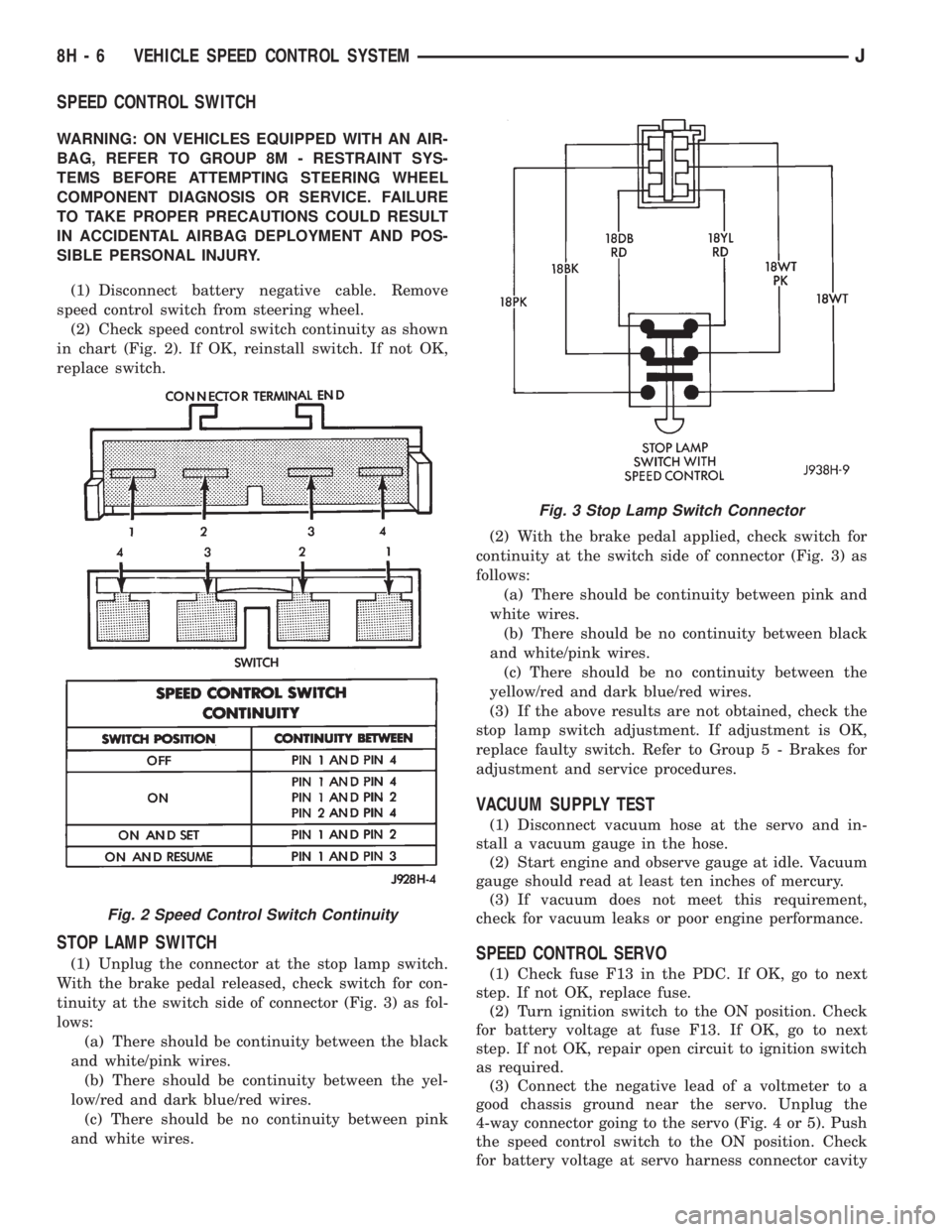 JEEP CHEROKEE 1995  Service Repair Manual SPEED CONTROL SWITCH
WARNING: ON VEHICLES EQUIPPED WITH AN AIR-
BAG, REFER TO GROUP 8M - RESTRAINT SYS-
TEMS BEFORE ATTEMPTING STEERING WHEEL
COMPONENT DIAGNOSIS OR SERVICE. FAILURE
TO TAKE PROPER PRE