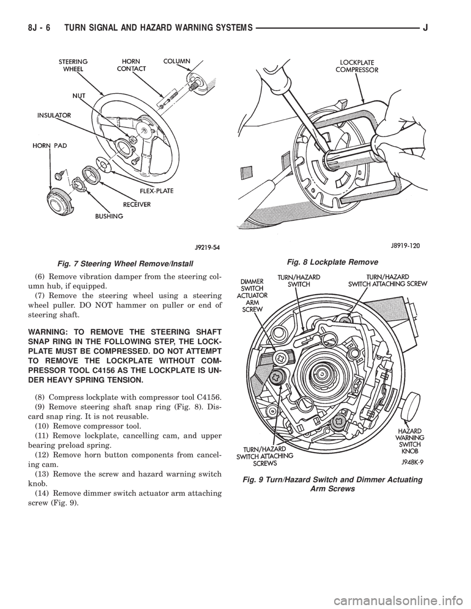 JEEP CHEROKEE 1995 Service Repair Manual (6) Remove vibration damper from the steering col-
umn hub, if equipped.
(7) Remove the steering wheel using a steering
wheel puller. DO NOT hammer on puller or end of
steering shaft.
WARNING: TO REMO JEEP CHEROKEE 1995 Service Repair Manual (6) Remove vibration damper from the steering col-
umn hub, if equipped.
(7) Remove the steering wheel using a steering
wheel puller. DO NOT hammer on puller or end of
steering shaft.
WARNING: TO REMO
