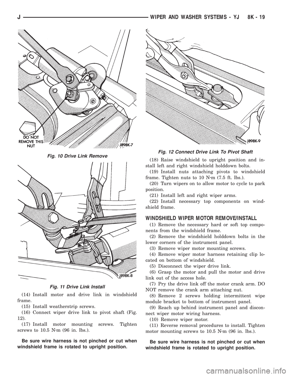 JEEP CHEROKEE 1995 Service Repair Manual (14) Install motor and drive link in windshield
frame.
(15) Install weatherstrip screws.
(16) Connect wiper drive link to pivot shaft (Fig.
12).
(17) Install motor mounting screws. Tighten
screws to 1 JEEP CHEROKEE 1995 Service Repair Manual (14) Install motor and drive link in windshield
frame.
(15) Install weatherstrip screws.
(16) Connect wiper drive link to pivot shaft (Fig.
12).
(17) Install motor mounting screws. Tighten
screws to 1