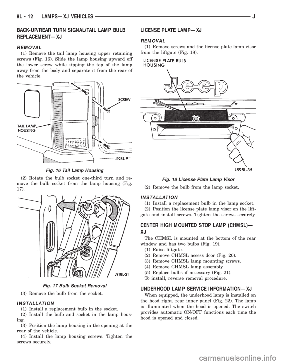 JEEP CHEROKEE 1995 Service Repair Manual BACK-UP/REAR TURN SIGNAL/TAIL LAMP BULB
REPLACEMENTÐXJ
REMOVAL
(1) Remove the tail lamp housing upper retaining
screws (Fig. 16). Slide the lamp housing upward off
the lower screw while tipping the t JEEP CHEROKEE 1995 Service Repair Manual BACK-UP/REAR TURN SIGNAL/TAIL LAMP BULB
REPLACEMENTÐXJ
REMOVAL
(1) Remove the tail lamp housing upper retaining
screws (Fig. 16). Slide the lamp housing upward off
the lower screw while tipping the t